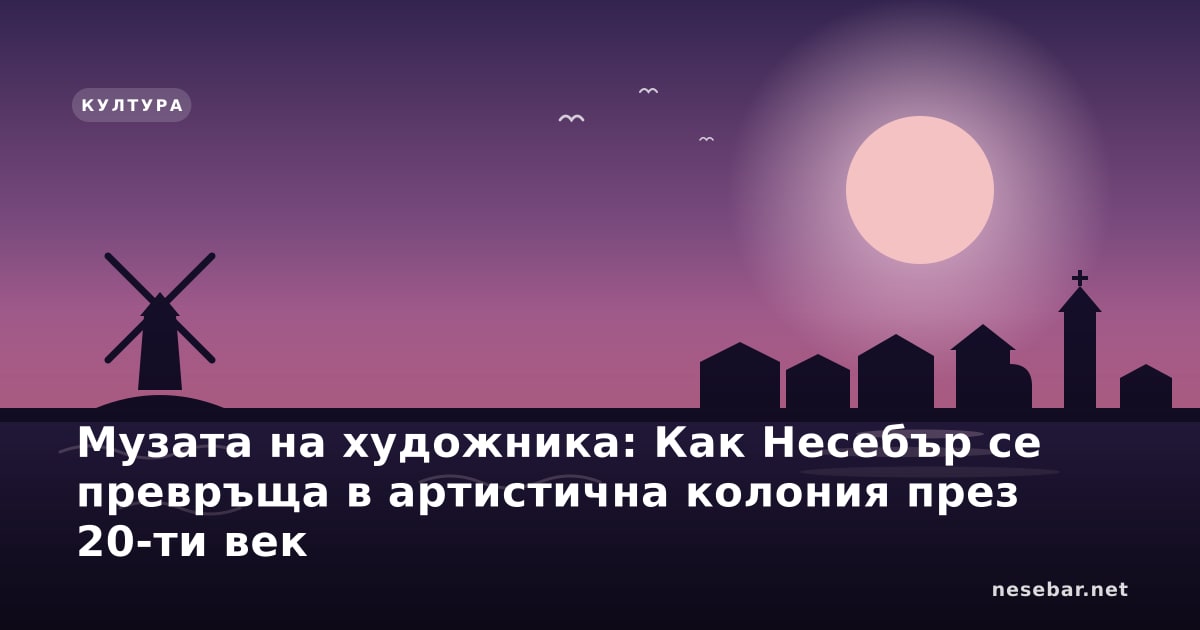 Музата на художника: Как Несебър се превръща в артистична колония през 20-ти век