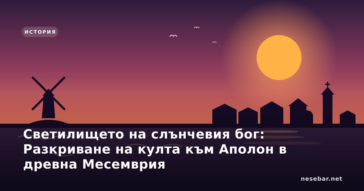 Светилището на слънчевия бог: Разкриване на култа към Аполон в древна Месемврия