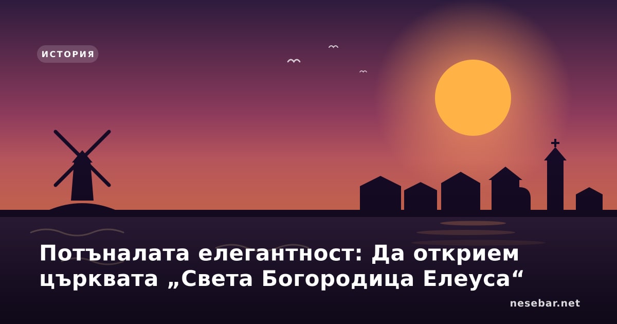 Потъналата елегантност: Да открием църквата „Света Богородица Елеуса“